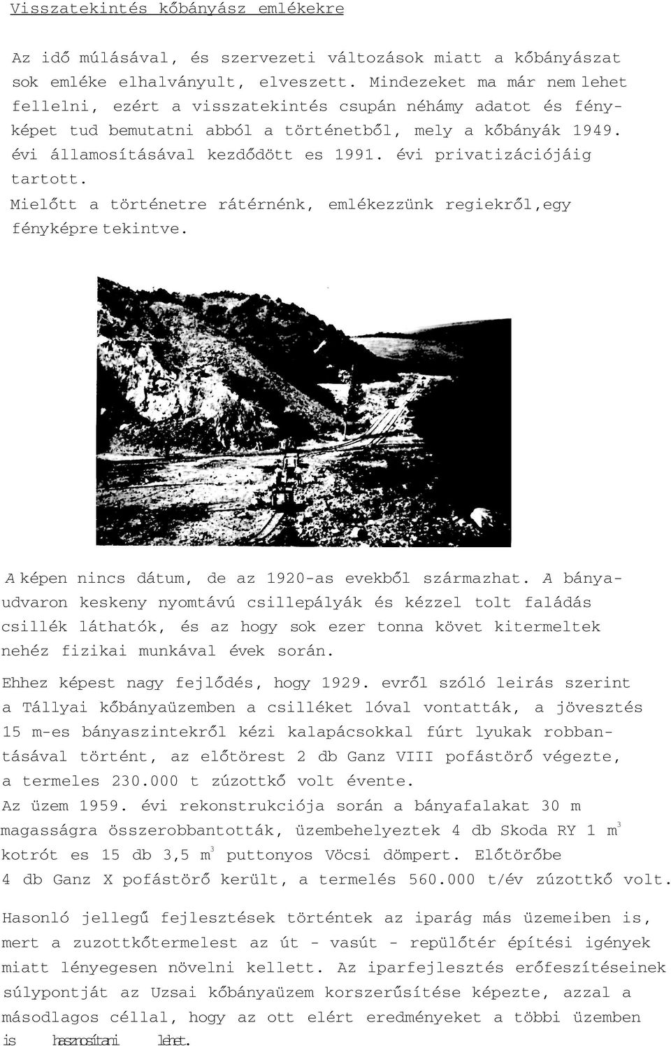 évi privatizációjáig tartott. Mielőtt a történetre rátérnénk, emlékezzünk regiekről,egy fényképre tekintve. A képen nincs dátum, de az 1920-as evekből származhat.