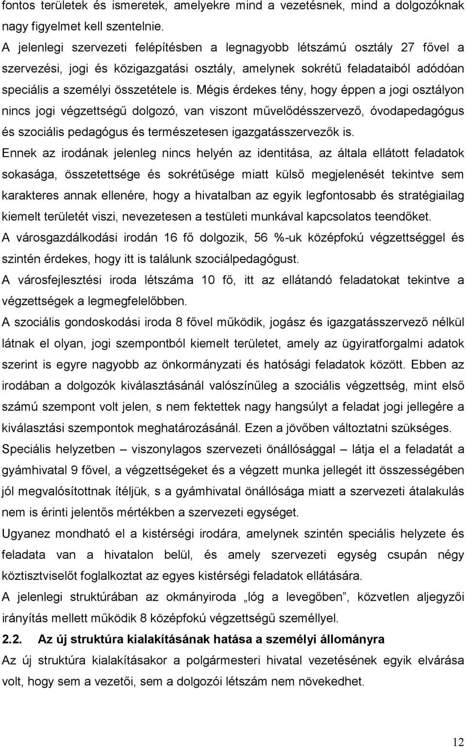 Mégis érdekes tény, hogy éppen a jogi osztályon nincs jogi végzettségű dolgozó, van viszont művelődésszervező, óvodapedagógus és szociális pedagógus és természetesen igazgatásszervezők is.