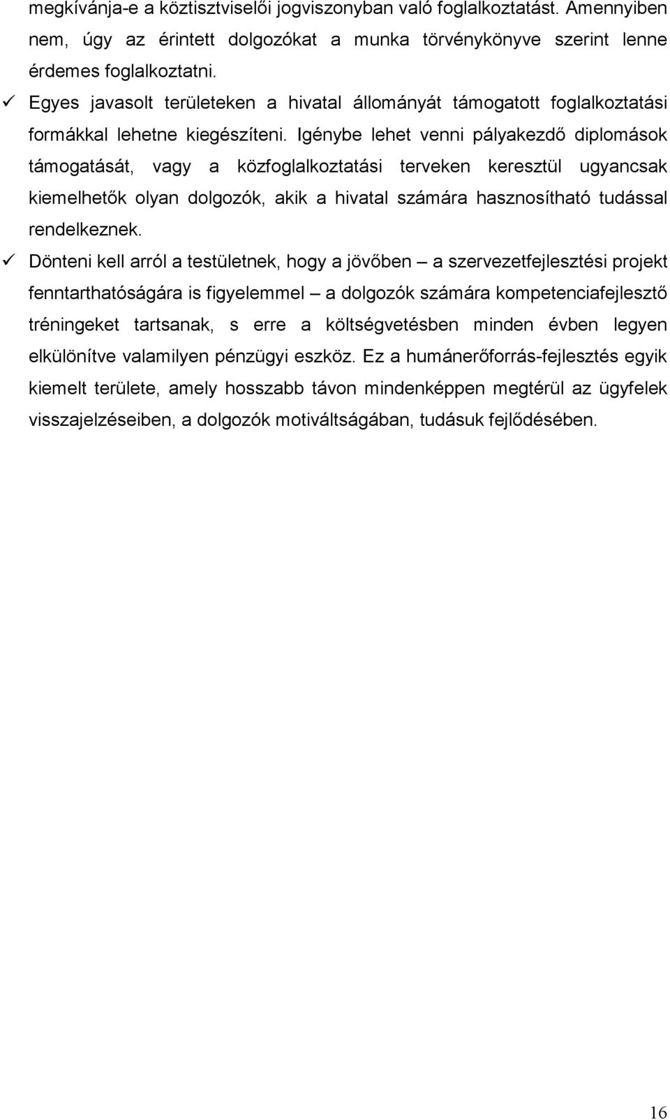 Igénybe lehet venni pályakezdő diplomások támogatását, vagy a közfoglalkoztatási terveken keresztül ugyancsak kiemelhetők olyan dolgozók, akik a hivatal számára hasznosítható tudással rendelkeznek.