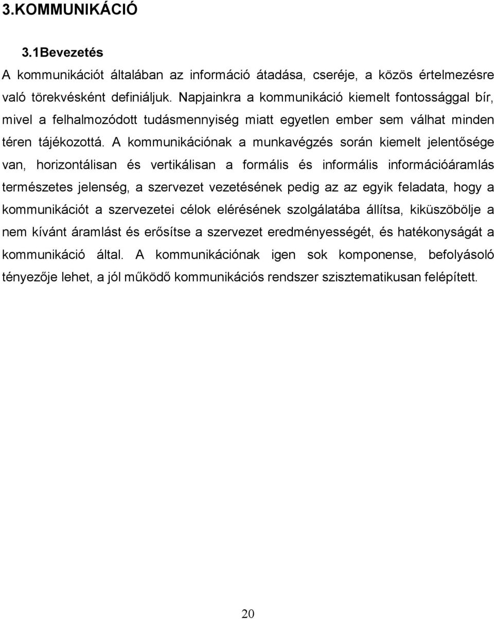 A kommunikációnak a munkavégzés során kiemelt jelentősége van, horizontálisan és vertikálisan a formális és informális információáramlás természetes jelenség, a szervezet vezetésének pedig az az