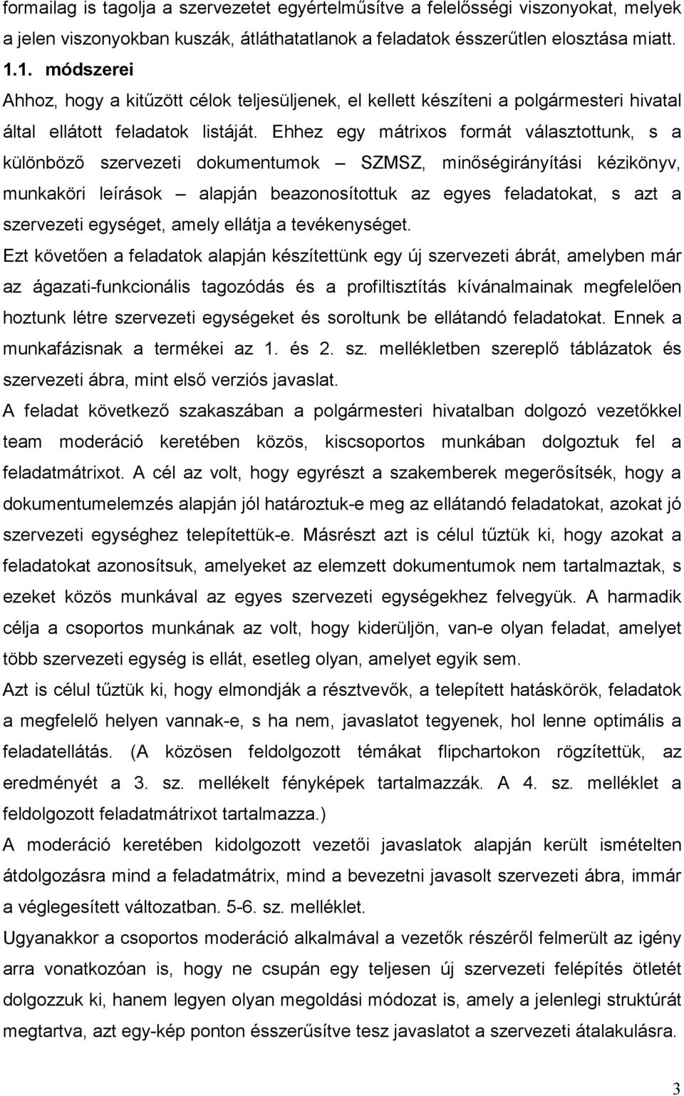 Ehhez egy mátrixos formát választottunk, s a különböző szervezeti dokumentumok SZMSZ, minőségirányítási kézikönyv, munkaköri leírások alapján beazonosítottuk az egyes feladatokat, s azt a szervezeti