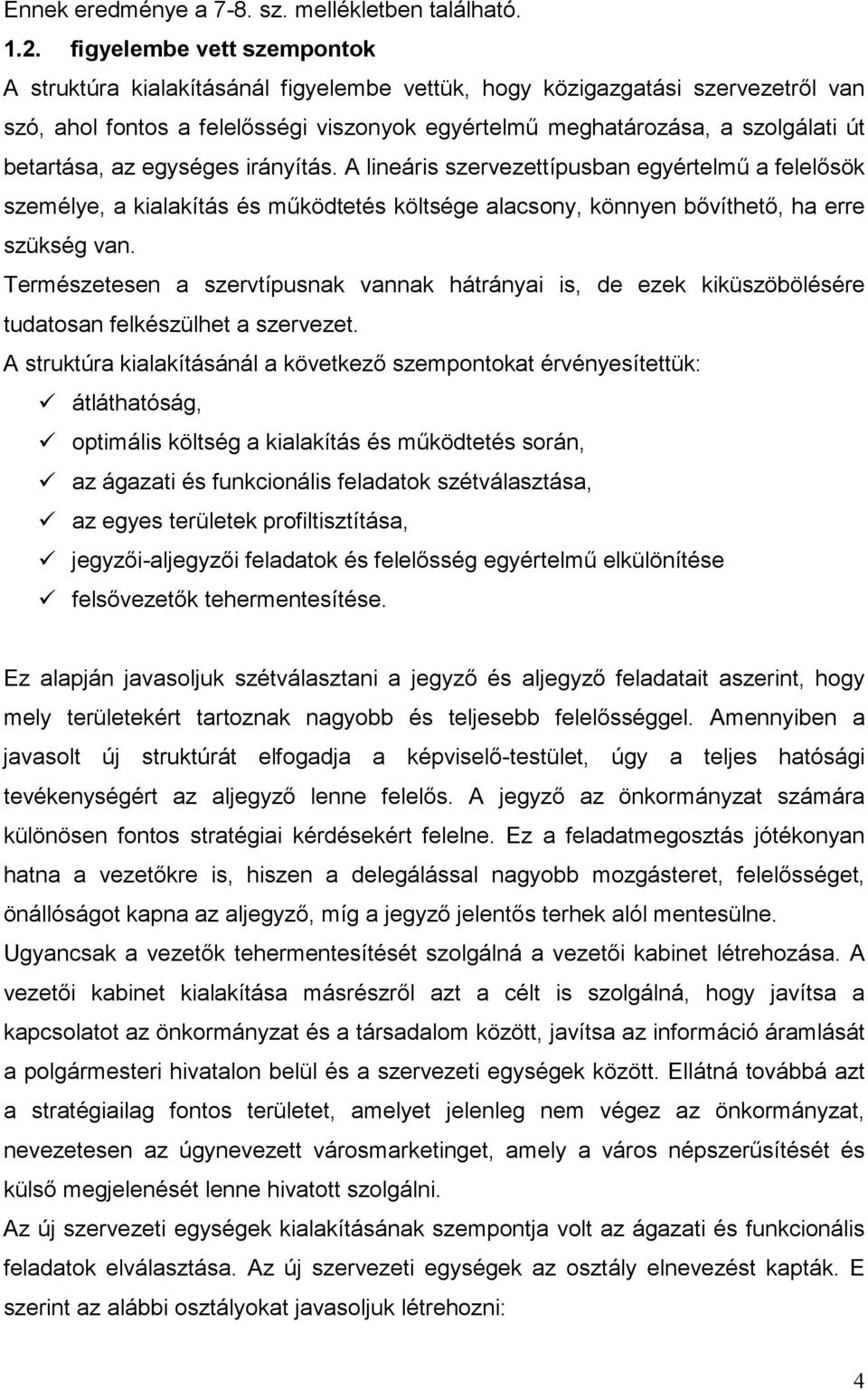 betartása, az egységes irányítás. A lineáris szervezettípusban egyértelmű a felelősök személye, a kialakítás és működtetés költsége alacsony, könnyen bővíthető, ha erre szükség van.