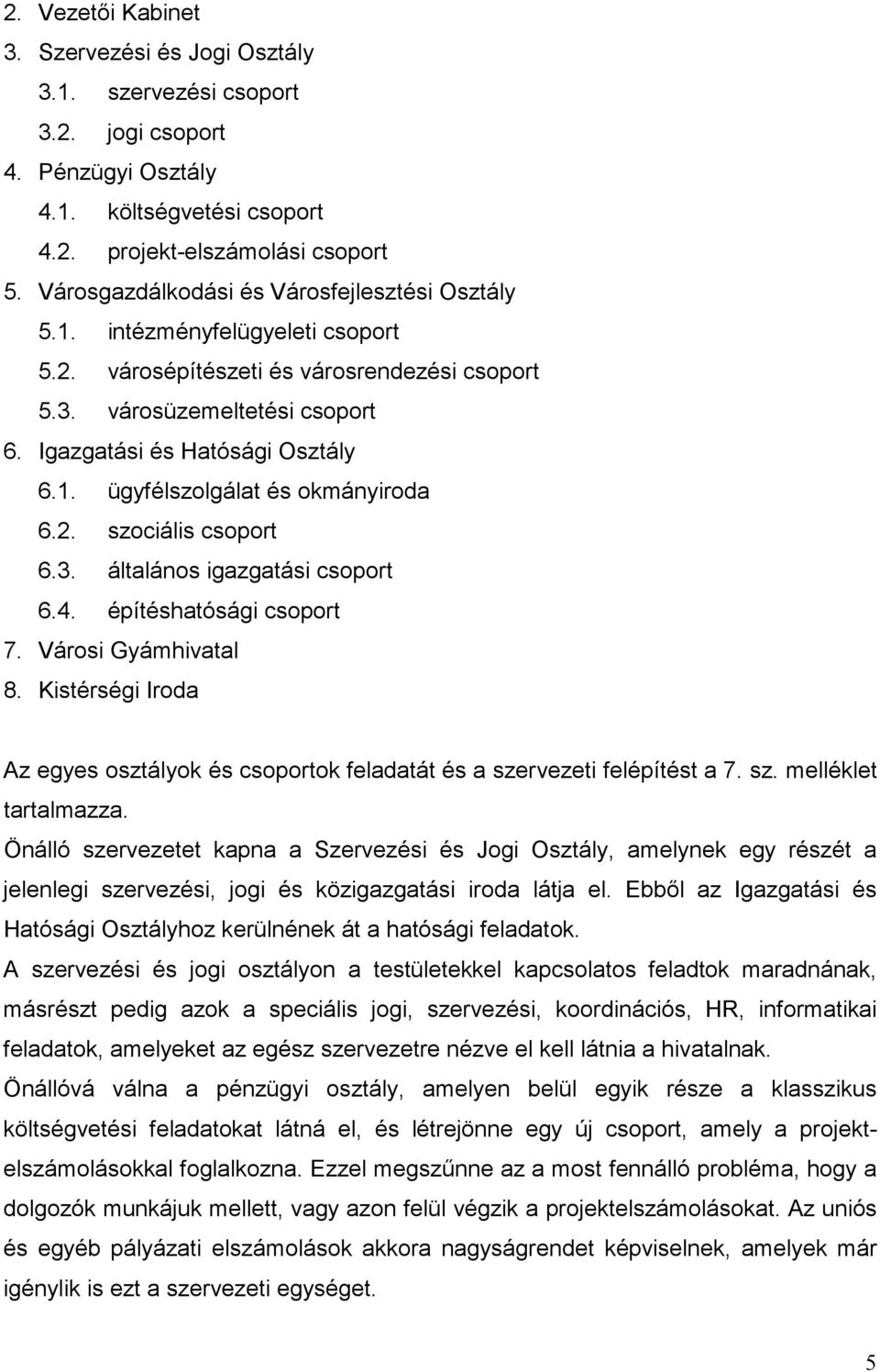 2. szociális csoport 6.3. általános igazgatási csoport 6.4. építéshatósági csoport 7. Városi Gyámhivatal 8. Kistérségi Iroda Az egyes osztályok és csoportok feladatát és a szervezeti felépítést a 7.