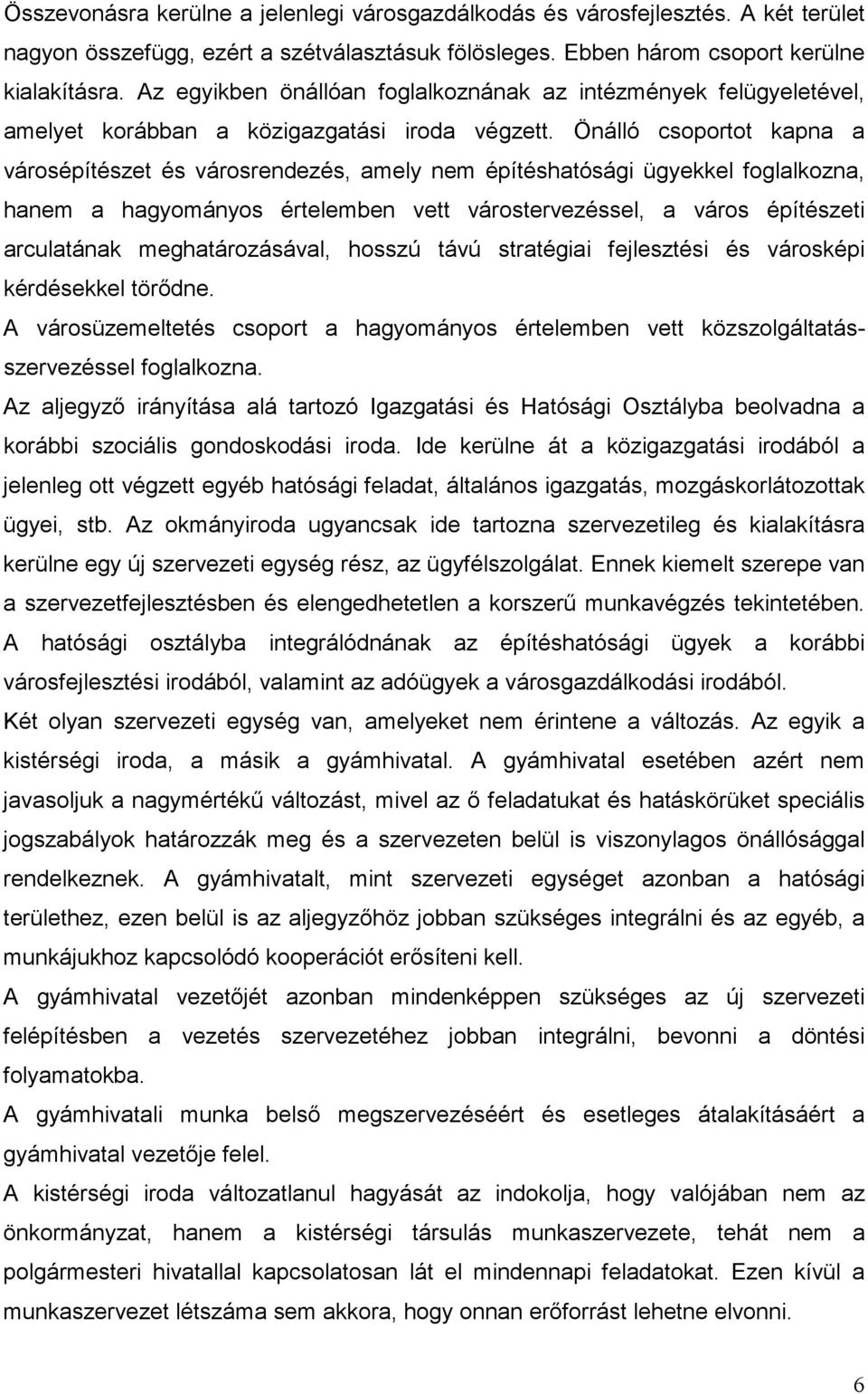 Önálló csoportot kapna a városépítészet és városrendezés, amely nem építéshatósági ügyekkel foglalkozna, hanem a hagyományos értelemben vett várostervezéssel, a város építészeti arculatának