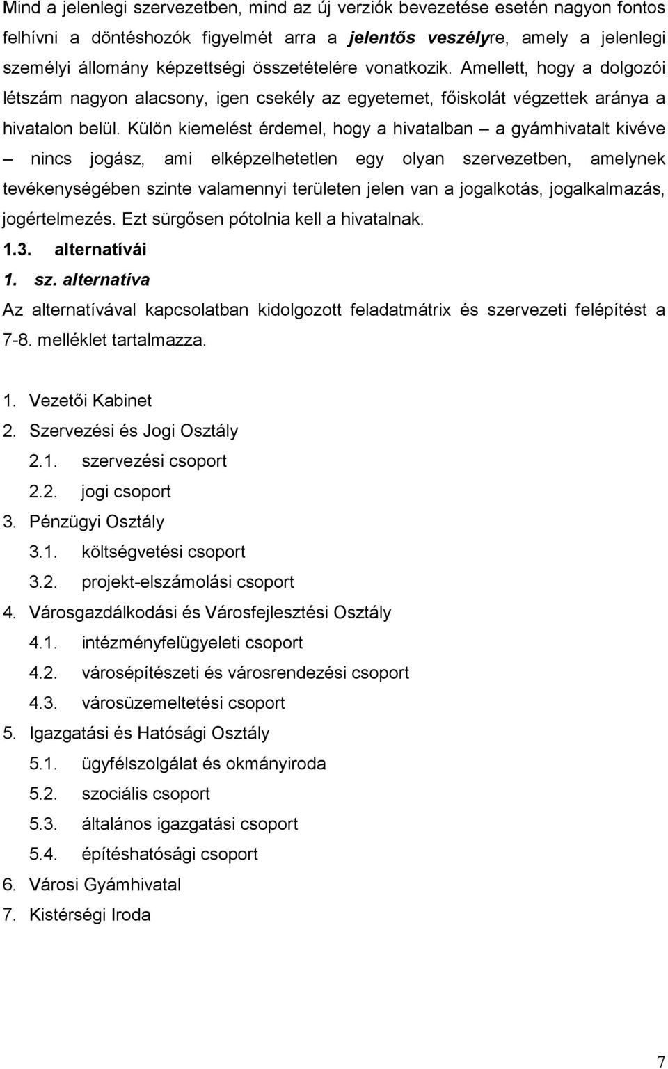 Külön kiemelést érdemel, hogy a hivatalban a gyámhivatalt kivéve nincs jogász, ami elképzelhetetlen egy olyan szervezetben, amelynek tevékenységében szinte valamennyi területen jelen van a