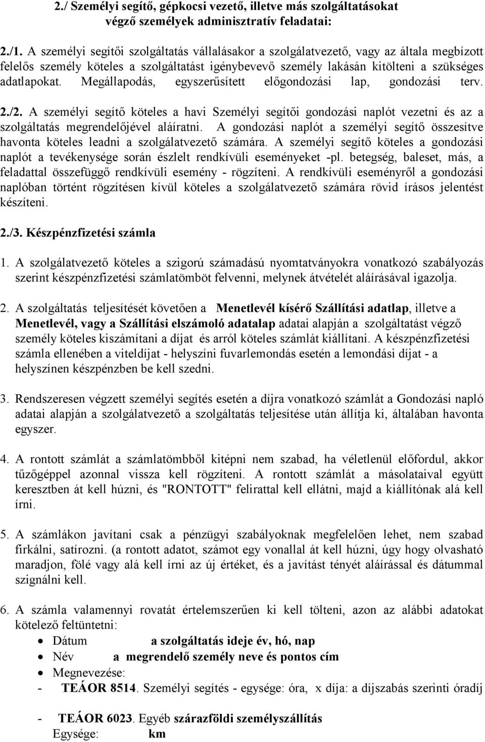 Megállapodás, egyszerűsített előgondozási lap, gondozási terv. 2./2. A személyi segítő köteles a havi Személyi segítői gondozási naplót vezetni és az a szolgáltatás megrendelőjével aláíratni.