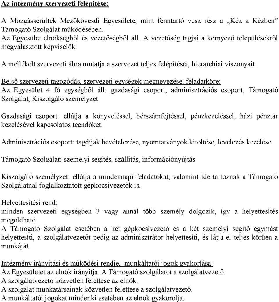 Belső szervezeti tagozódás, szervezeti egységek megnevezése, feladatköre: Az Egyesület 4 fő egységből áll: gazdasági csoport, adminisztrációs csoport, Támogató Szolgálat, Kiszolgáló személyzet.