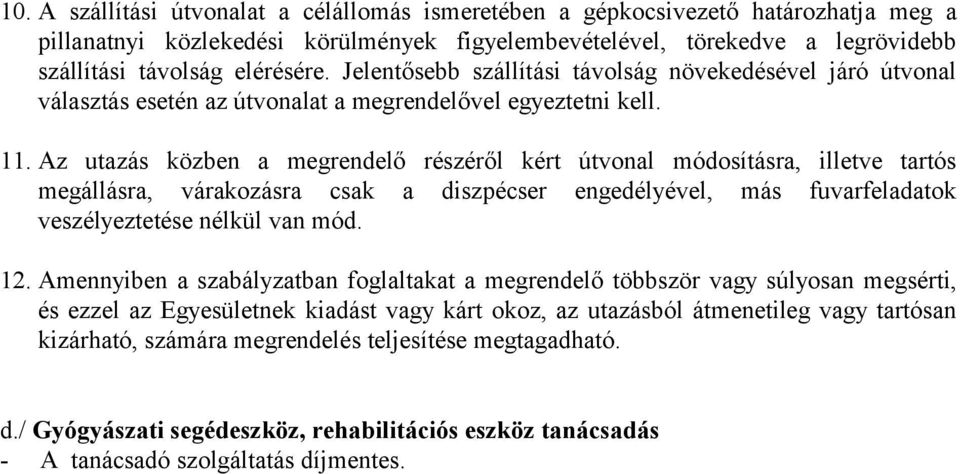 Az utazás közben a megrendelő részéről kért útvonal módosításra, illetve tartós megállásra, várakozásra csak a diszpécser engedélyével, más fuvarfeladatok veszélyeztetése nélkül van mód. 12.