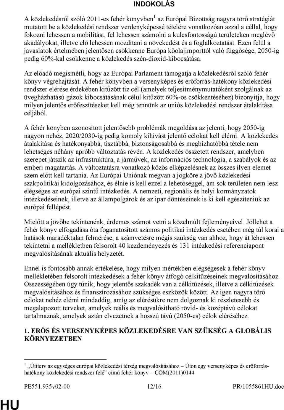 Ezen felül a javaslatok értelmében jelentősen csökkenne Európa kőolajimporttól való függősége, 2050-ig pedig 60%-kal csökkenne a közlekedés szén-dioxid-kibocsátása.