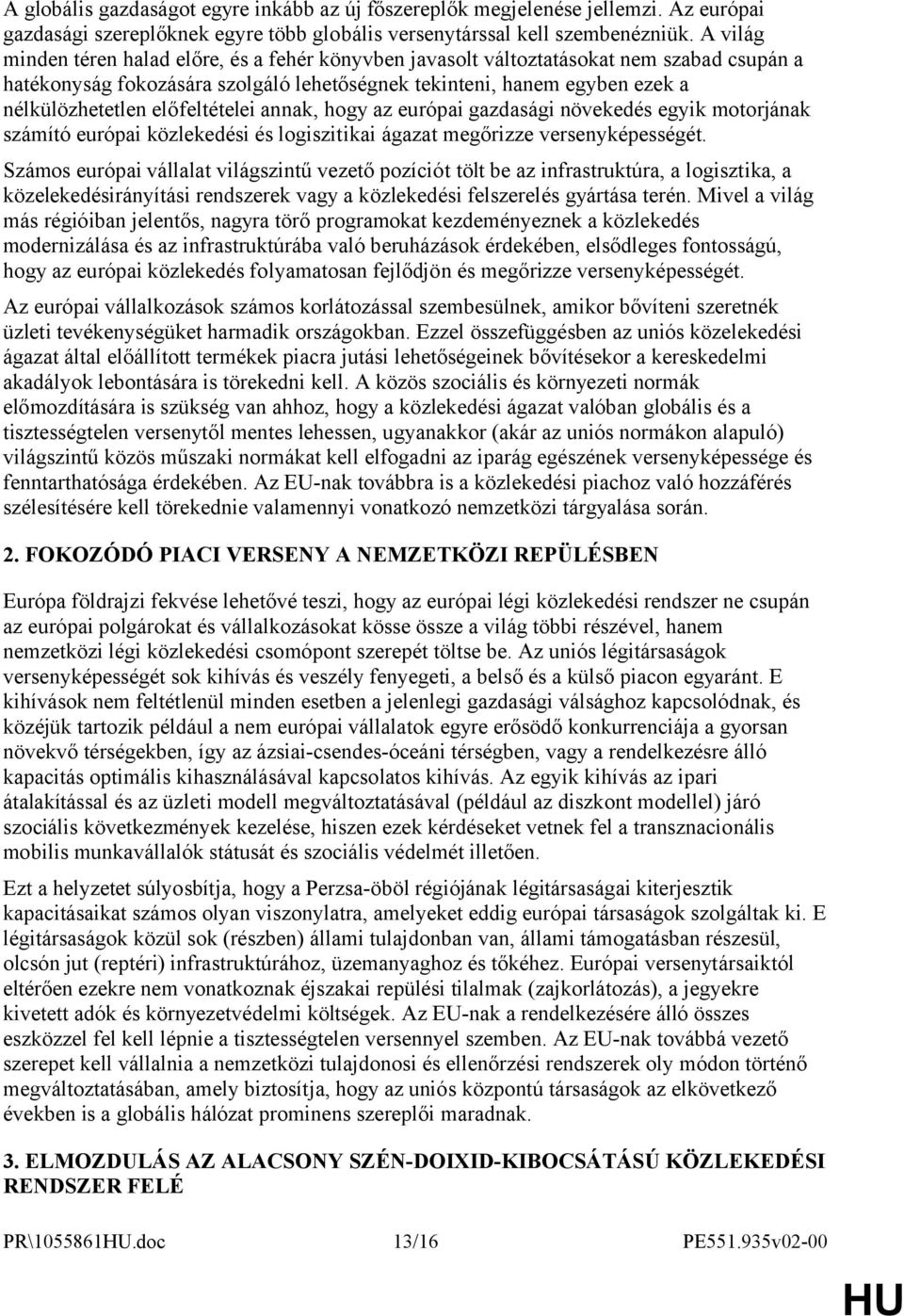 előfeltételei annak, hogy az európai gazdasági növekedés egyik motorjának számító európai közlekedési és logiszitikai ágazat megőrizze versenyképességét.