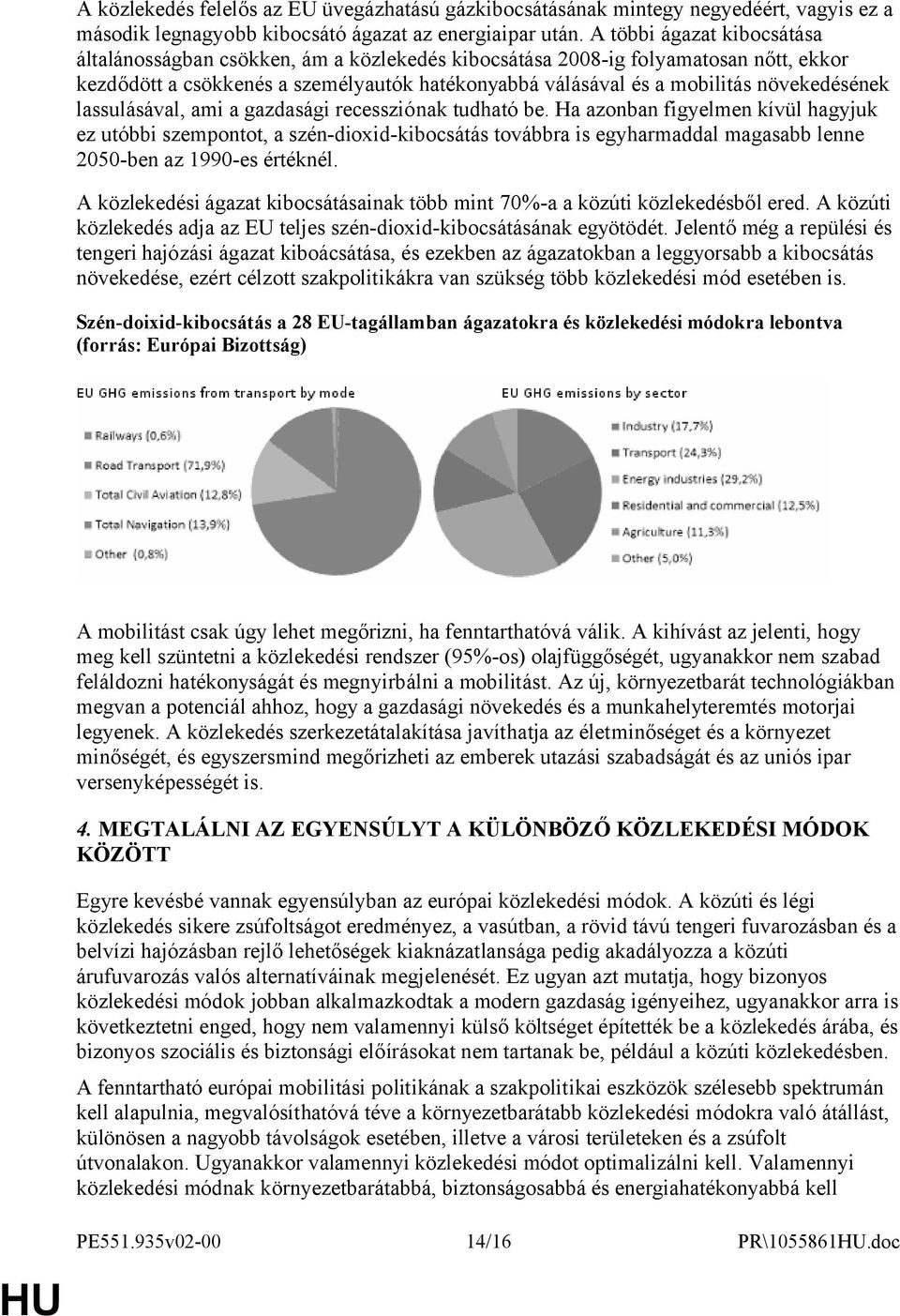 növekedésének lassulásával, ami a gazdasági recessziónak tudható be.