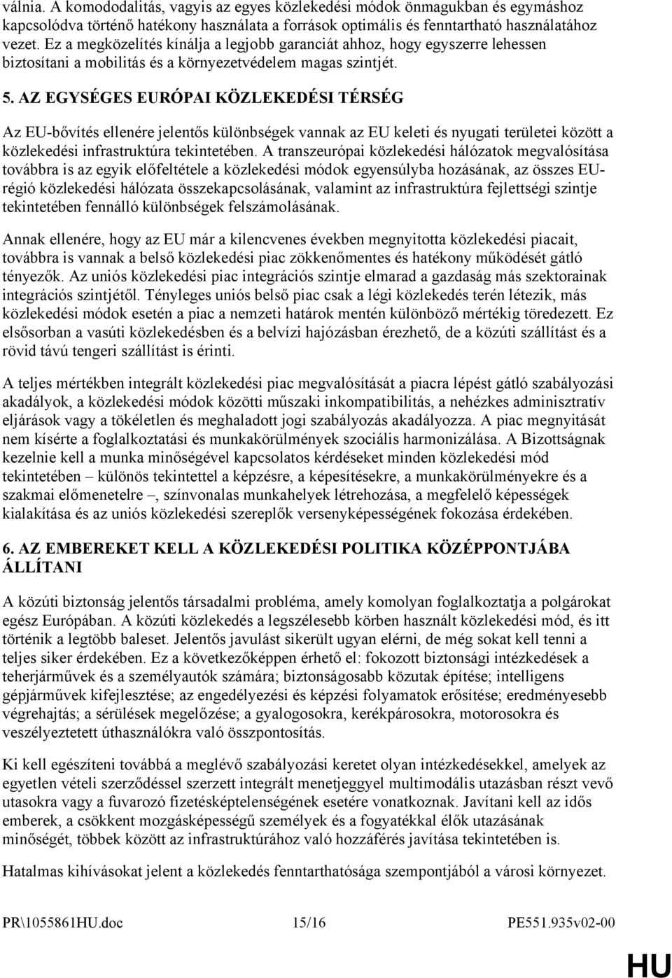 AZ EGYSÉGES EURÓPAI KÖZLEKEDÉSI TÉRSÉG Az EU-bővítés ellenére jelentős különbségek vannak az EU keleti és nyugati területei között a közlekedési infrastruktúra tekintetében.