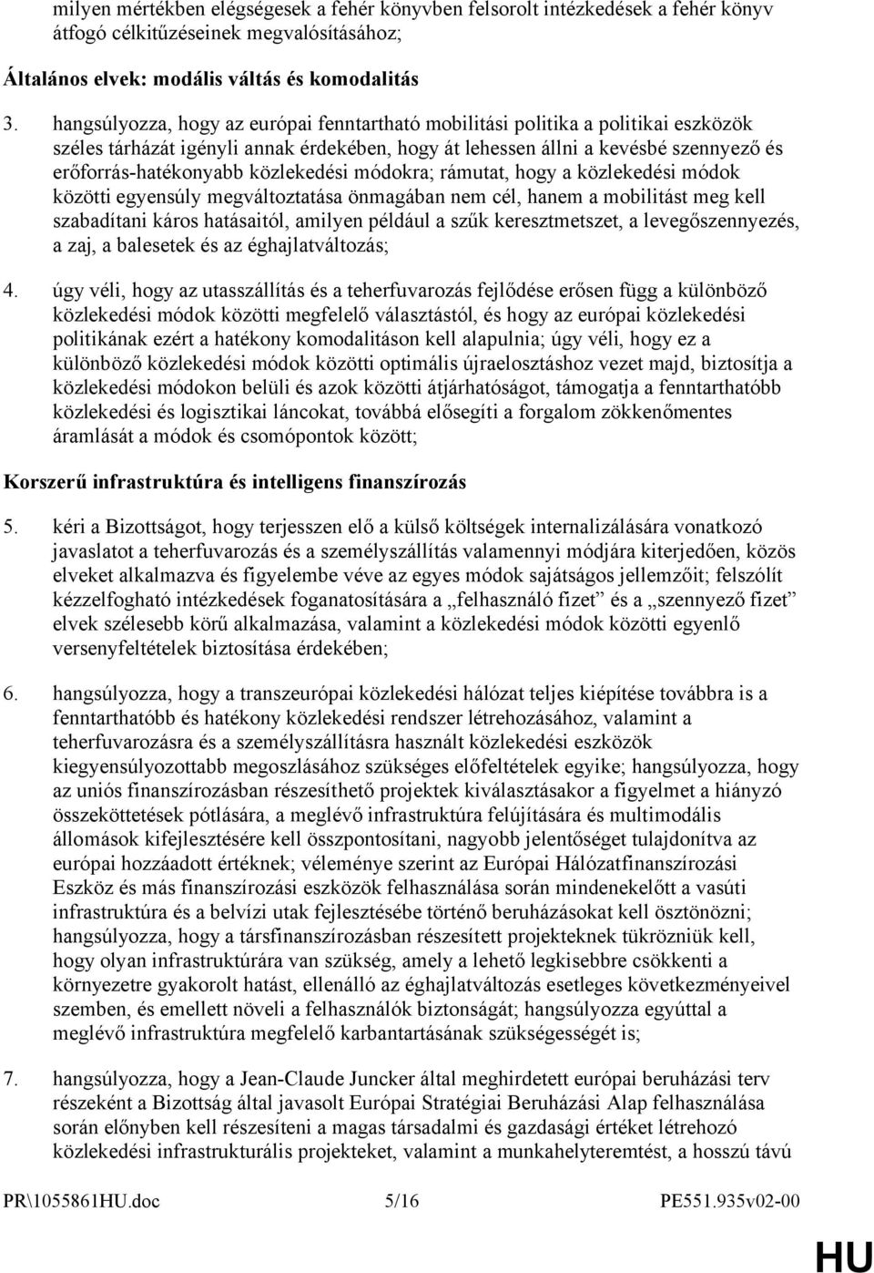 közlekedési módokra; rámutat, hogy a közlekedési módok közötti egyensúly megváltoztatása önmagában nem cél, hanem a mobilitást meg kell szabadítani káros hatásaitól, amilyen például a szűk