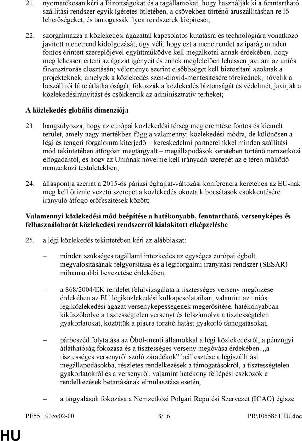 szorgalmazza a közlekedési ágazattal kapcsolatos kutatásra és technológiára vonatkozó javított menetrend kidolgozását; úgy véli, hogy ezt a menetrendet az iparág minden fontos érintett szereplőjével