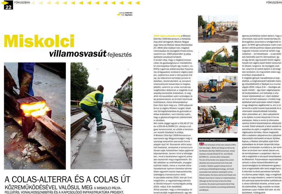 Works are being carried out by the Miskolc Zöld Nyíl 2009 Consortium, whose members include COLAS ÚT Zrt. and COLAS- ALTERRA Zrt., and two other companies.