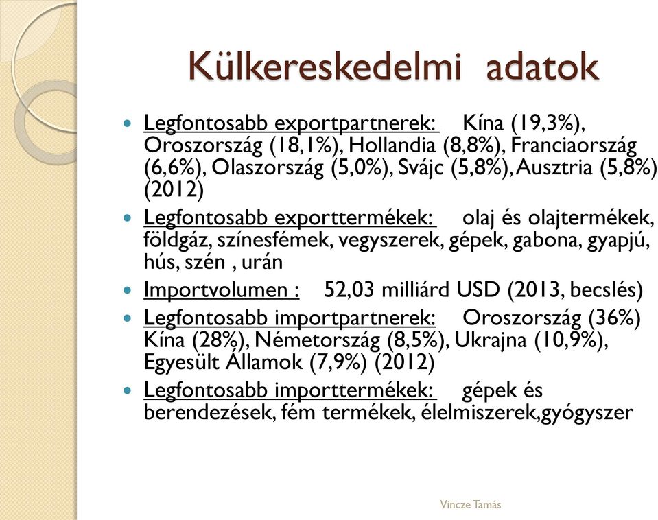 gabona, gyapjú, hús, szén, urán Importvolumen : 52,03 milliárd USD (2013, becslés) Legfontosabb importpartnerek: Oroszország (36%) Kína (28%),