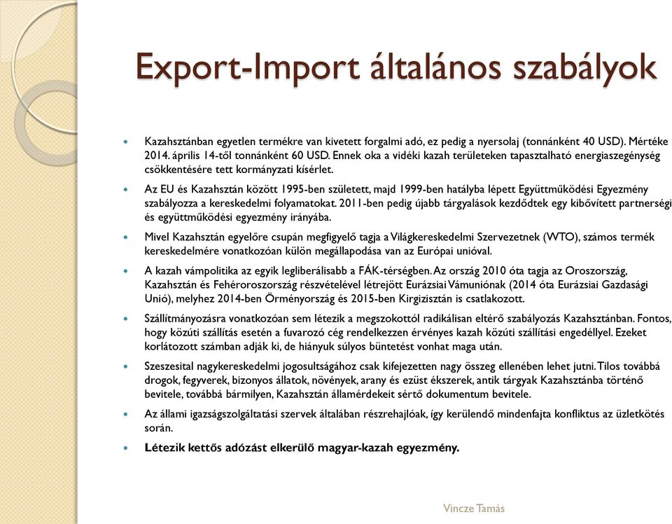 Az EU és Kazahsztán között 1995-ben született, majd 1999-ben hatályba lépett Együttműködési Egyezmény szabályozza a kereskedelmi folyamatokat.