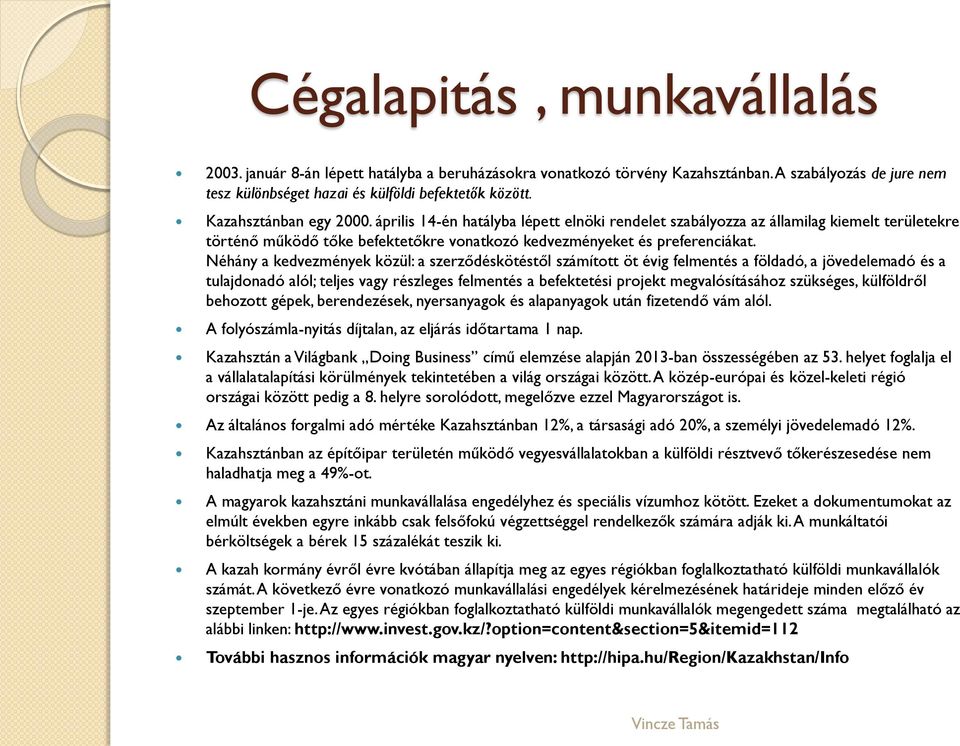 Néhány a kedvezmények közül: a szerződéskötéstől számított öt évig felmentés a földadó, a jövedelemadó és a tulajdonadó alól; teljes vagy részleges felmentés a befektetési projekt megvalósításához