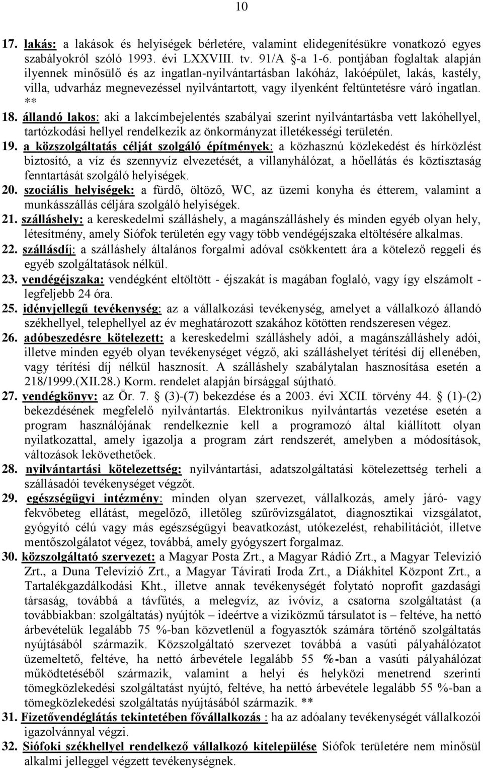 ingatlan. ** 18. állandó lakos: aki a lakcímbejelentés szabályai szerint nyilvántartásba vett lakóhellyel, tartózkodási hellyel rendelkezik az önkormányzat illetékességi területén. 19.