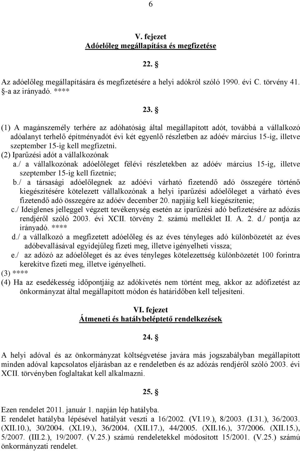 megfizetni. (2) Iparűzési adót a vállalkozónak a./ a vállalkozónak adóelőleget félévi részletekben az adóév március 15-ig, illetve szeptember 15-ig kell fizetnie; b.