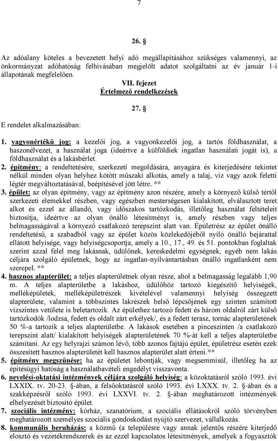 vagyonértékű jog: a kezelői jog, a vagyonkezelői jog, a tartós földhasználat, a haszonélvezet, a használat joga (ideértve a külföldiek ingatlan használati jogát is), a földhasználat és a lakásbérlet.