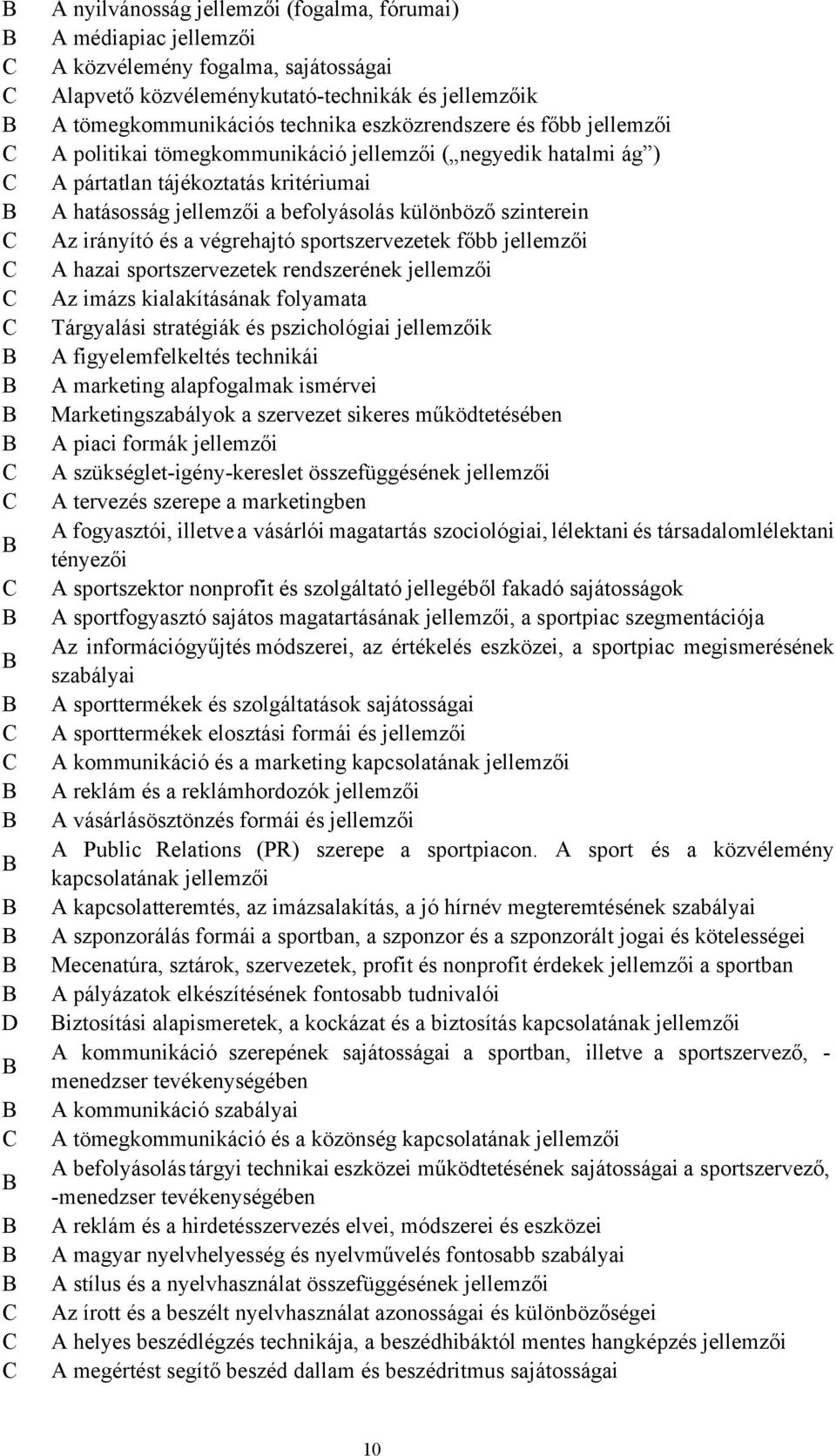 irányító és a végrehajtó sportszervezetek főbb jellemzői A hazai sportszervezetek rendszerének jellemzői Az imázs kialakításának folyamata Tárgyalási stratégiák és pszichológiai jellemzőik A