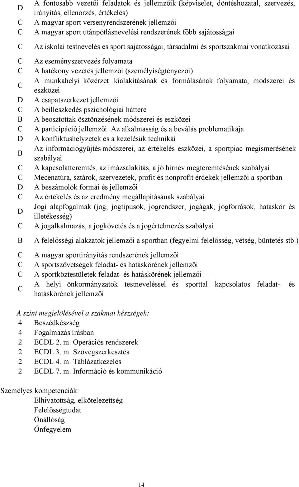 (személyiségtényezői) A munkahelyi közérzet kialakításának és formálásának folyamata, módszerei és eszközei A csapatszerkezet jellemzői A beilleszkedés pszichológiai háttere A beosztottak