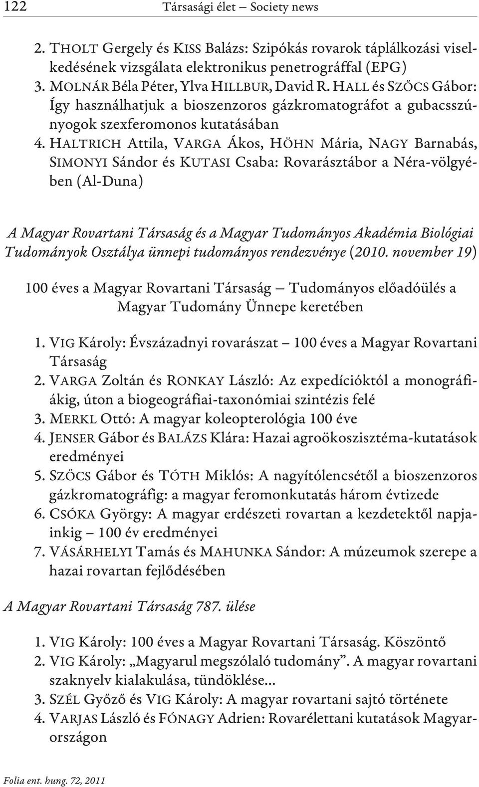 HALTRICH Attila, VARGA Ákos, HÖHN Mária, NAGY Barnabás, SIMONYI Sándor és KUTASI Csaba: Rovarásztábor a Néra-völgyében (Al-Duna) A Magyar Rovartani Társaság és a Magyar Tudományos Akadémia Biológiai