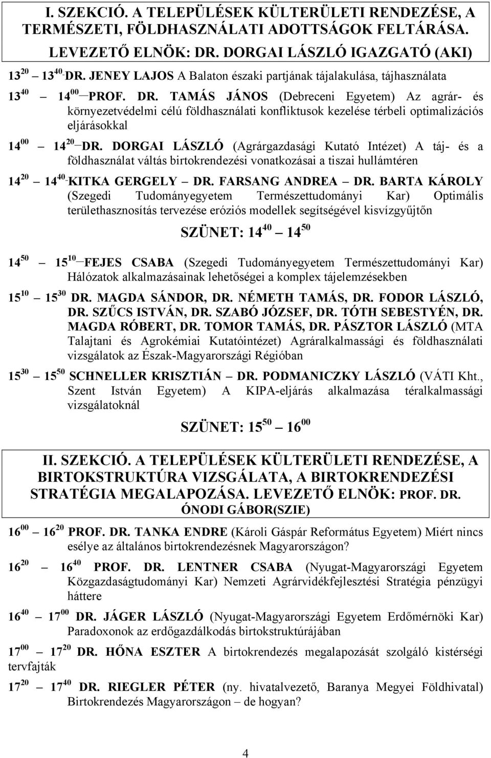 TAMÁS JÁNOS (Debreceni Egyetem) Az agrár- és környezetvédelmi célú földhasználati konfliktusok kezelése térbeli optimalizációs eljárásokkal 14 00 14 20 DR.