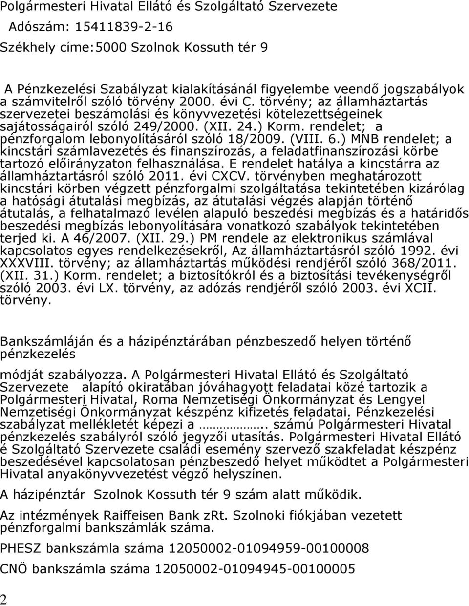 rendelet; a pénzforgalom lebonyolításáról szóló 18/2009. (VIII. 6.) MNB rendelet; a kincstári számlavezetés és finanszírozás, a feladatfinanszírozási körbe tartozó előirányzaton felhasználása.