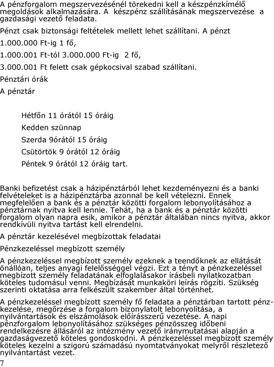 Pénztári órák A pénztár Hétfőn 11 órától 15 óráig Kedden szünnap Szerda 9órától 15 óráig Csütörtök 9 órától 12 óráig Péntek 9 órától 12 óráig tart.