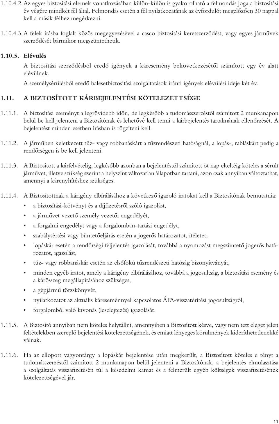 nappal kell a másik félhez megérkezni. 1.10.4.3. A felek írásba foglalt közös megegyezésével a casco biztosítási keretszerződést, vagy egyes járművek szerződését bármikor megszüntethetik. 1.10.5.