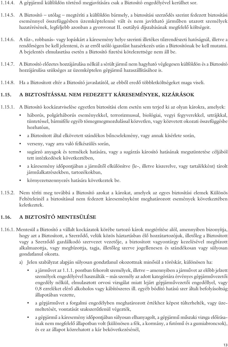 hazatérésének, legfeljebb azonban a gyorsvonat II. osztályú díjszabásának megfelelő költségeit. 1.14.6.