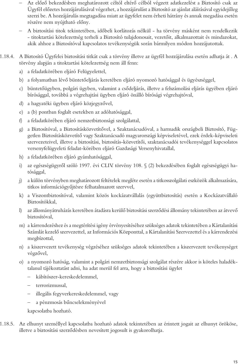 A biztosítási titok tekintetében, időbeli korlátozás nélkül - ha törvény másként nem rendelkezik - titoktartási kötelezettség terheli a Biztosító tulajdonosait, vezetőit, alkalmazottait és