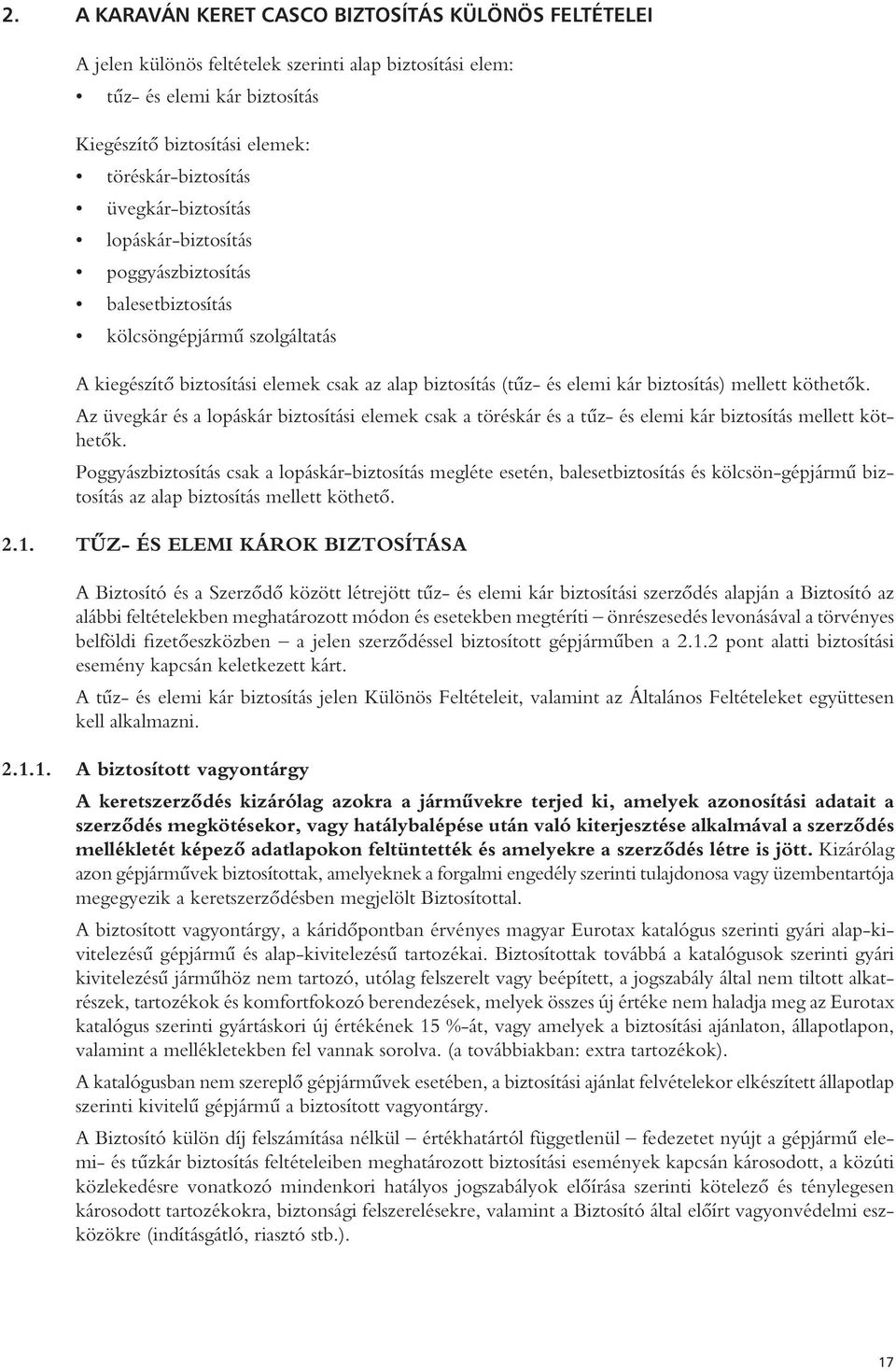 köthetők. Az üvegkár és a lopáskár biztosítási elemek csak a töréskár és a tűz- és elemi kár biztosítás mellett köthetők.