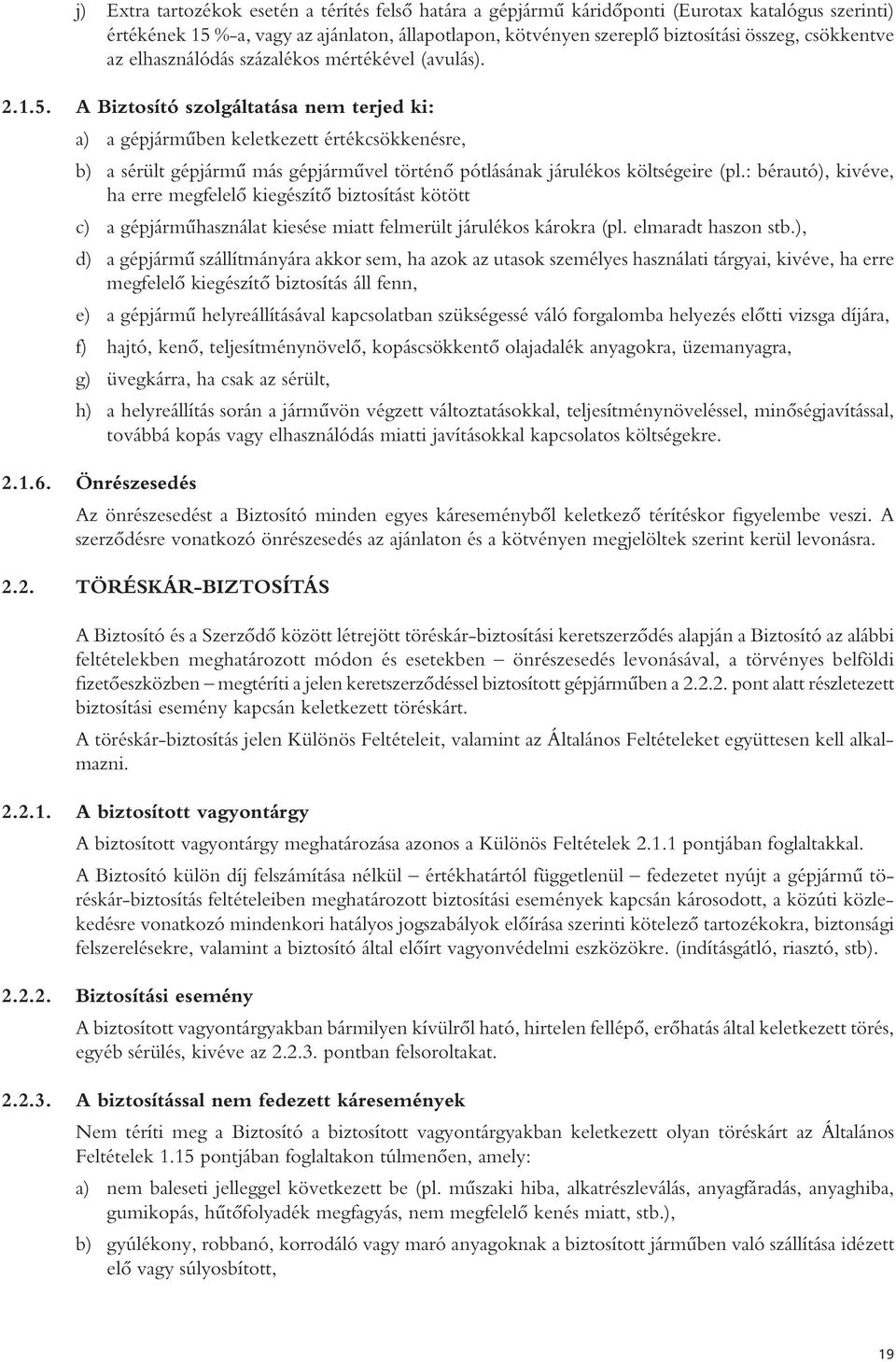 A Biztosító szolgáltatása nem terjed ki: a) a gépjárműben keletkezett értékcsökkenésre, b) a sérült gépjármű más gépjárművel történő pótlásának járulékos költségeire (pl.