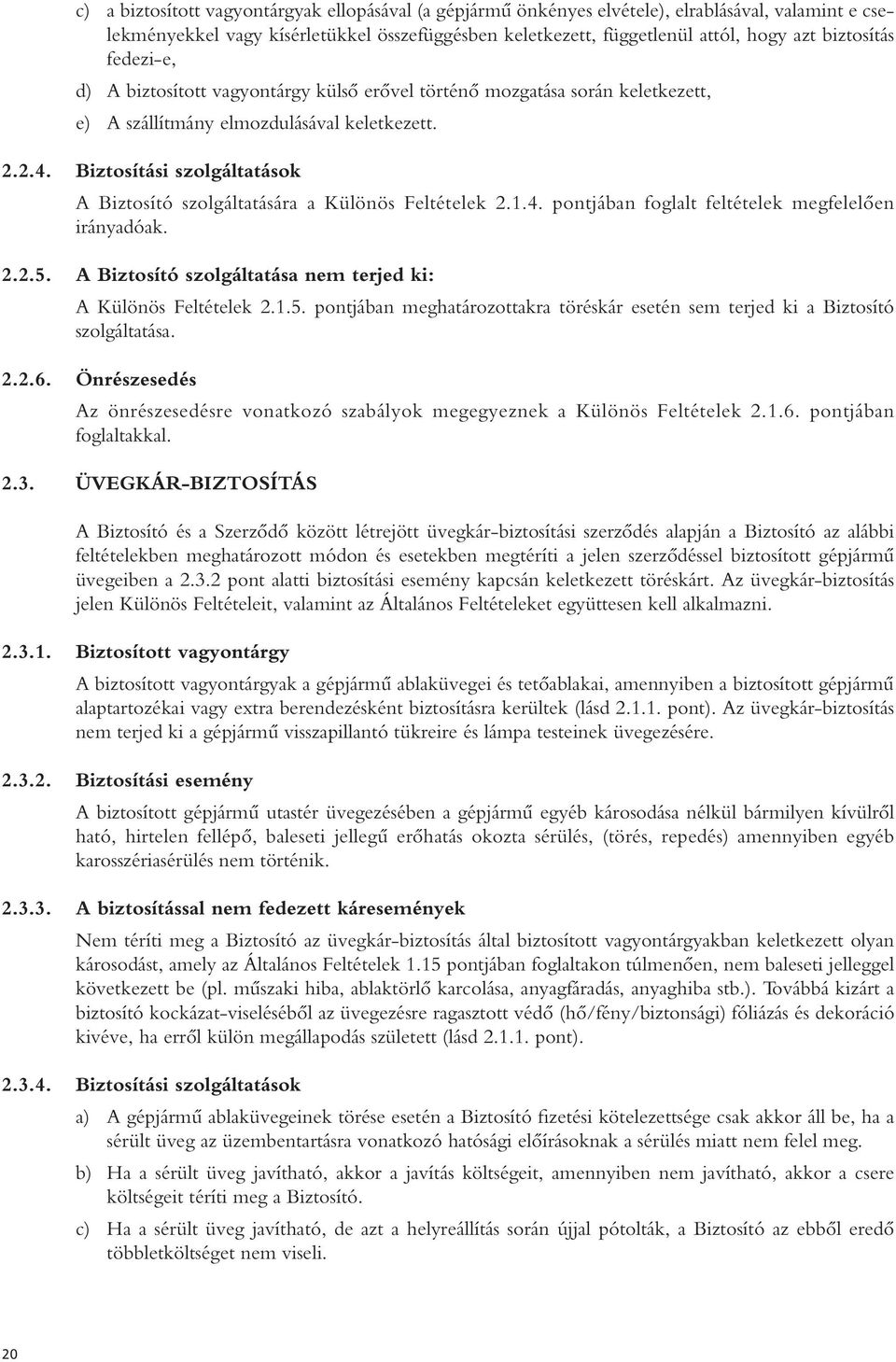 Biztosítási szolgáltatások A Biztosító szolgáltatására a Különös Feltételek 2.1.4. pontjában foglalt feltételek megfelelően irányadóak. 2.2.5.