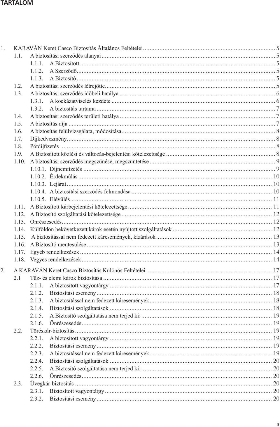 .. 7 1.6. A biztosítás felülvizsgálata, módosítása... 8 1.7. Díjkedvezmény... 8 1.8. Pótdíjfizetés... 8 1.9. A Biztosított közlési és változás-bejelentési kötelezettsége... 8 1.10.