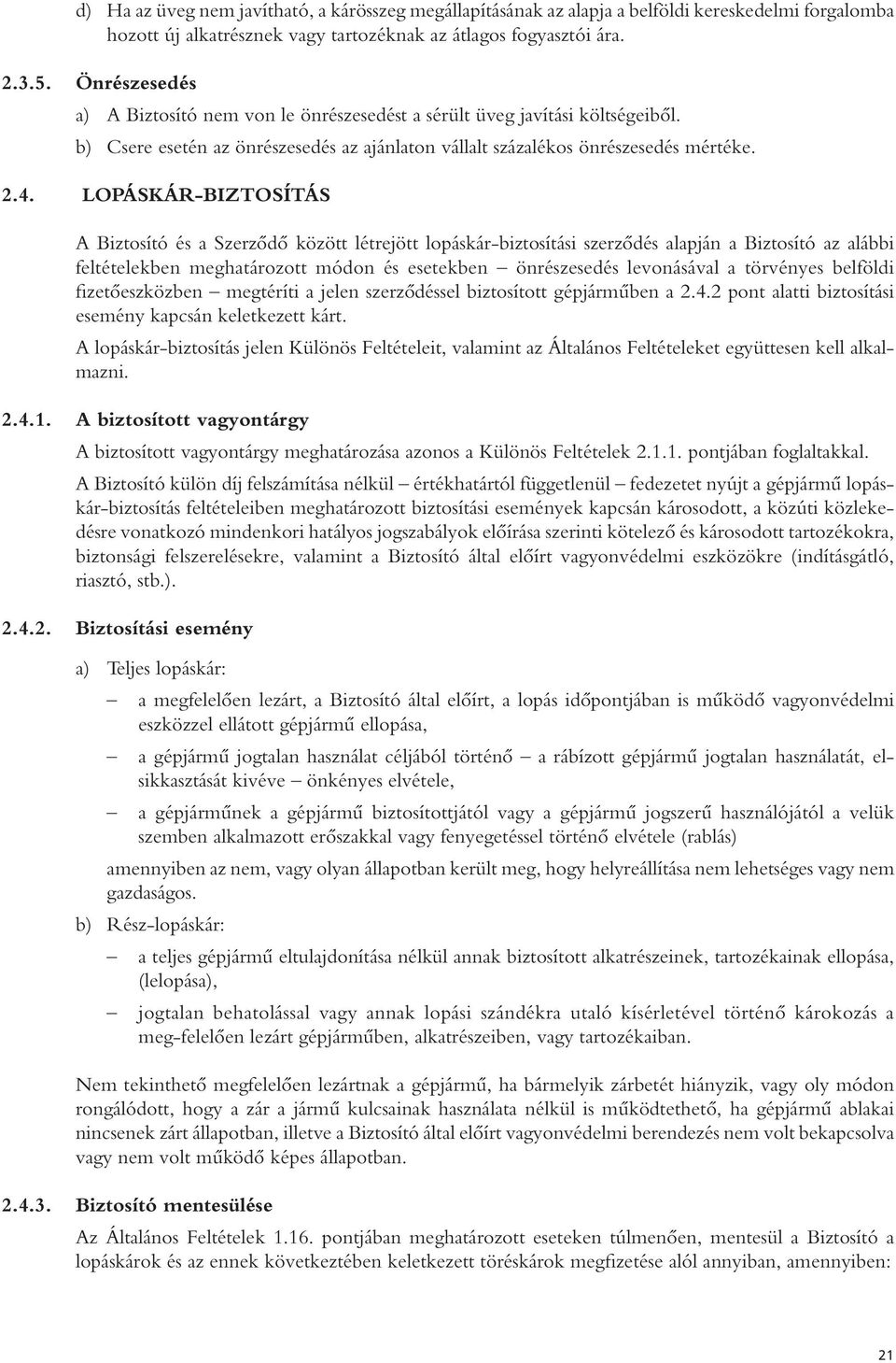 LOPÁSKÁR-BIZTOSÍTÁS A Biztosító és a Szerződő között létrejött lopáskár-biztosítási szerződés alapján a Biztosító az alábbi feltételekben meghatározott módon és esetekben önrészesedés levonásával a