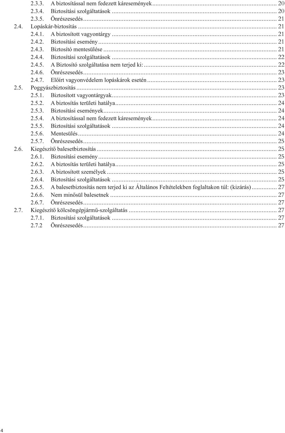 Előírt vagyonvédelem lopáskárok esetén... 23 2.5. Poggyászbiztosítás... 23 2.5.1. Biztosított vagyontárgyak... 23 2.5.2. A biztosítás területi hatálya... 24 2.5.3. Biztosítási események... 24 2.5.4. A biztosítással nem fedezett káresemények.