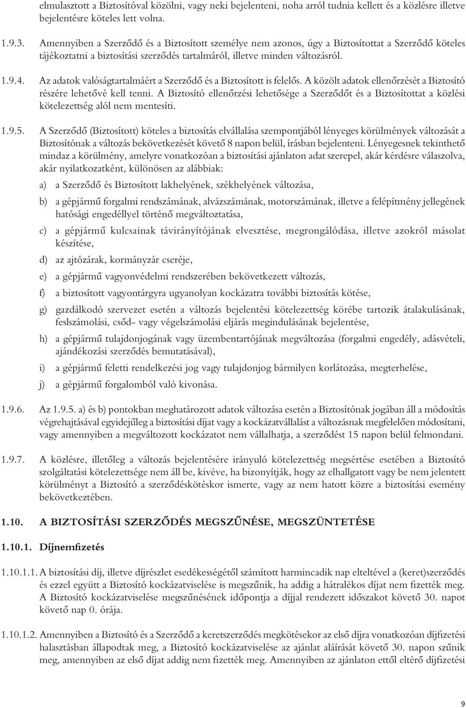 Az adatok valóságtartalmáért a Szerződő és a Biztosított is felelős. A közölt adatok ellenőrzését a Biztosító részére lehetővé kell tenni.