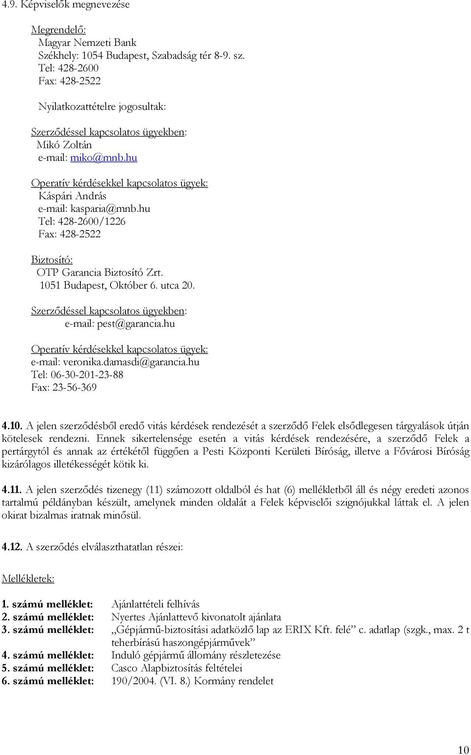 hu Operatív kérdésekkel kapcsolatos ügyek: Káspári András e-mail: kasparia@mnb.hu Tel: 428-2600/1226 Fax: 428-2522 Biztosító: OTP Garancia Biztosító Zrt. 1051 Budapest, Október 6. utca 20.