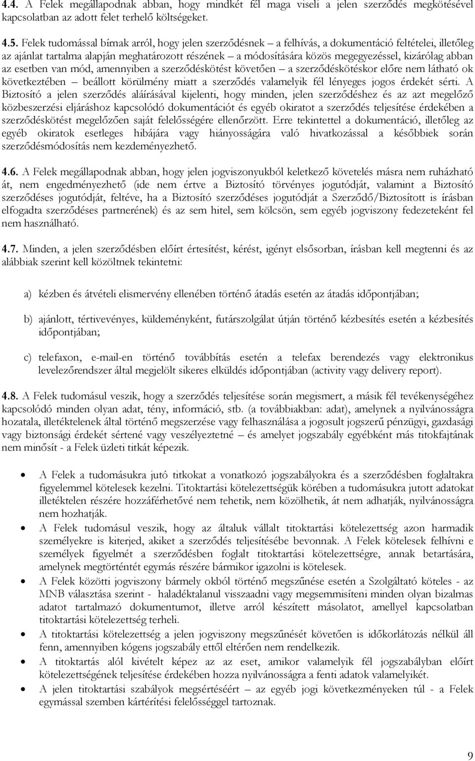 kizárólag abban az esetben van mód, amennyiben a szerződéskötést követően a szerződéskötéskor előre nem látható ok következtében beállott körülmény miatt a szerződés valamelyik fél lényeges jogos