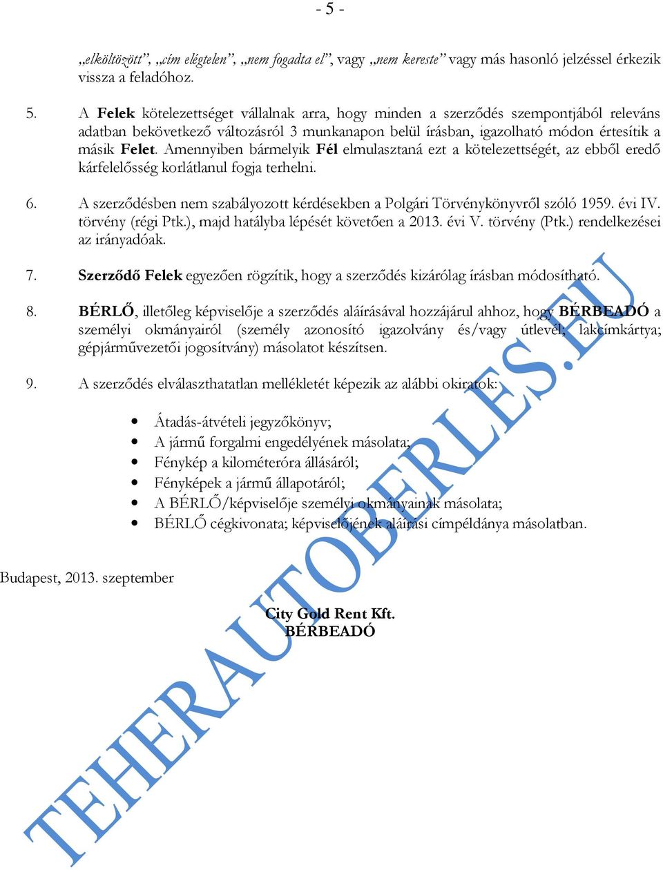 A szerződésben nem szabályozott kérdésekben a Polgári Törvénykönyvről szóló 1959. évi IV. törvény (régi Ptk.), majd hatályba lépését követően a 2013. évi V. törvény (Ptk.) rendelkezései az irányadóak.