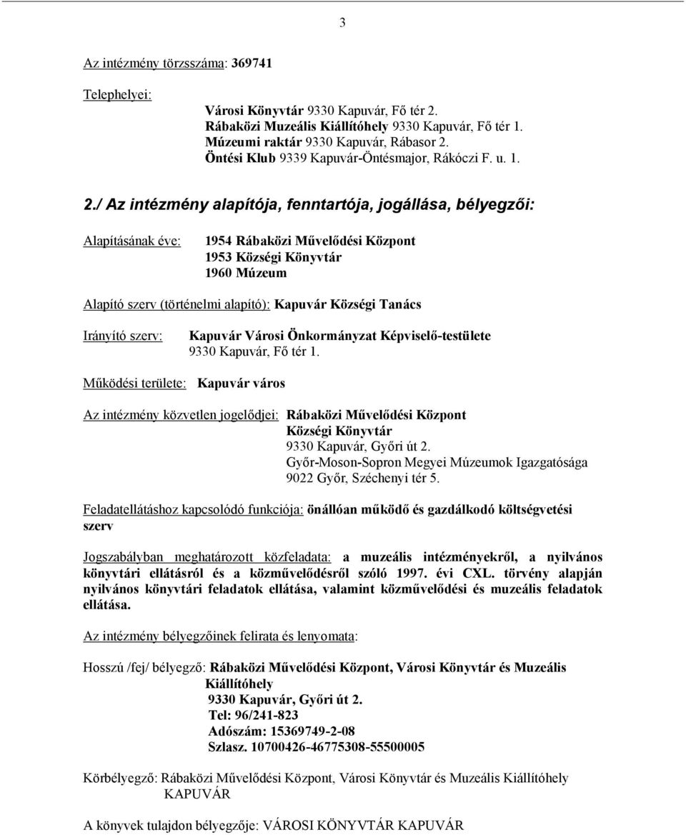 / Az intézmény alapítója, fenntartója, jogállása, bélyegzői: Alapításának éve: 1954 Rábaközi Művelődési Központ 1953 Községi Könyvtár 1960 Múzeum Alapító szerv (történelmi alapító): Kapuvár Községi