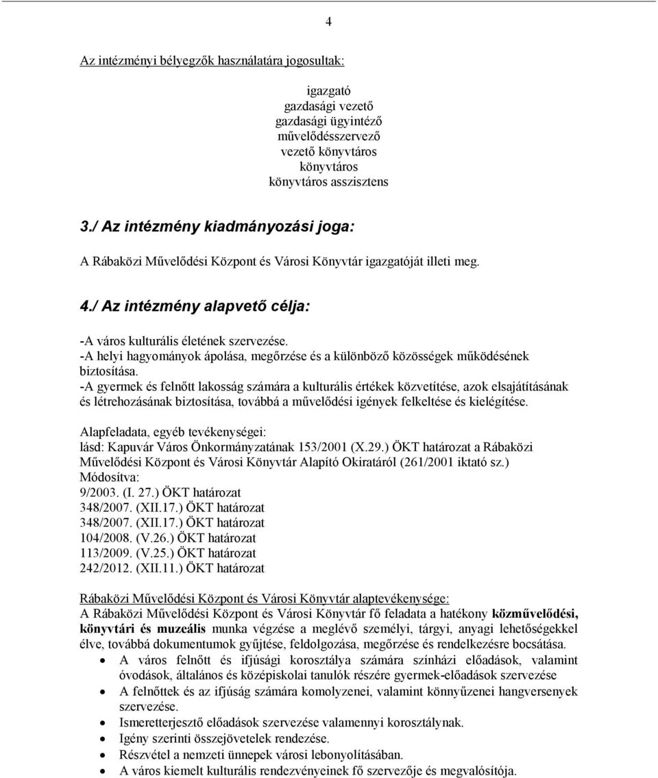 -A helyi hagyományok ápolása, megőrzése és a különböző közösségek működésének biztosítása.