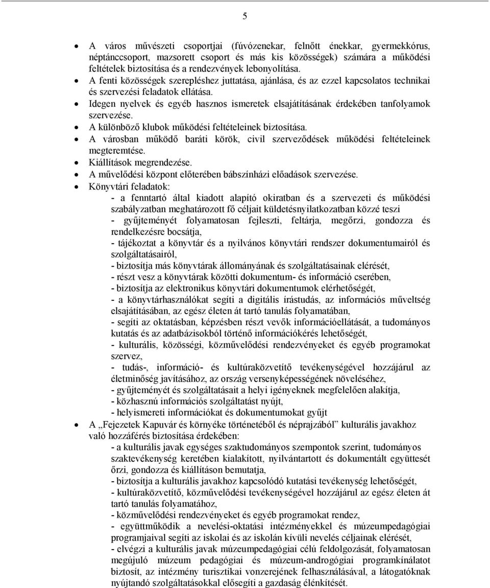 Idegen nyelvek és egyéb hasznos ismeretek elsajátításának érdekében tanfolyamok szervezése. A különböző klubok működési feltételeinek biztosítása.