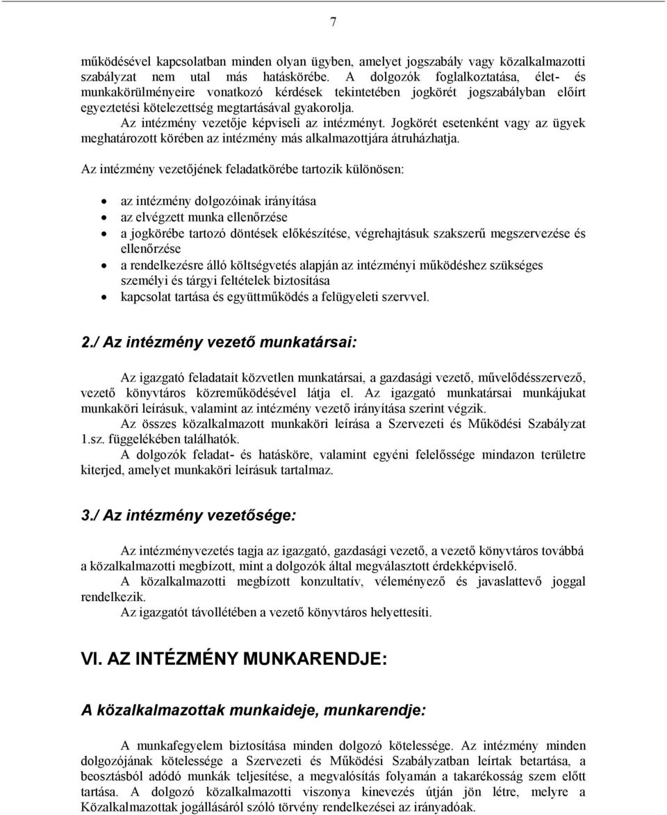 Az intézmény vezetője képviseli az intézményt. Jogkörét esetenként vagy az ügyek meghatározott körében az intézmény más alkalmazottjára átruházhatja.