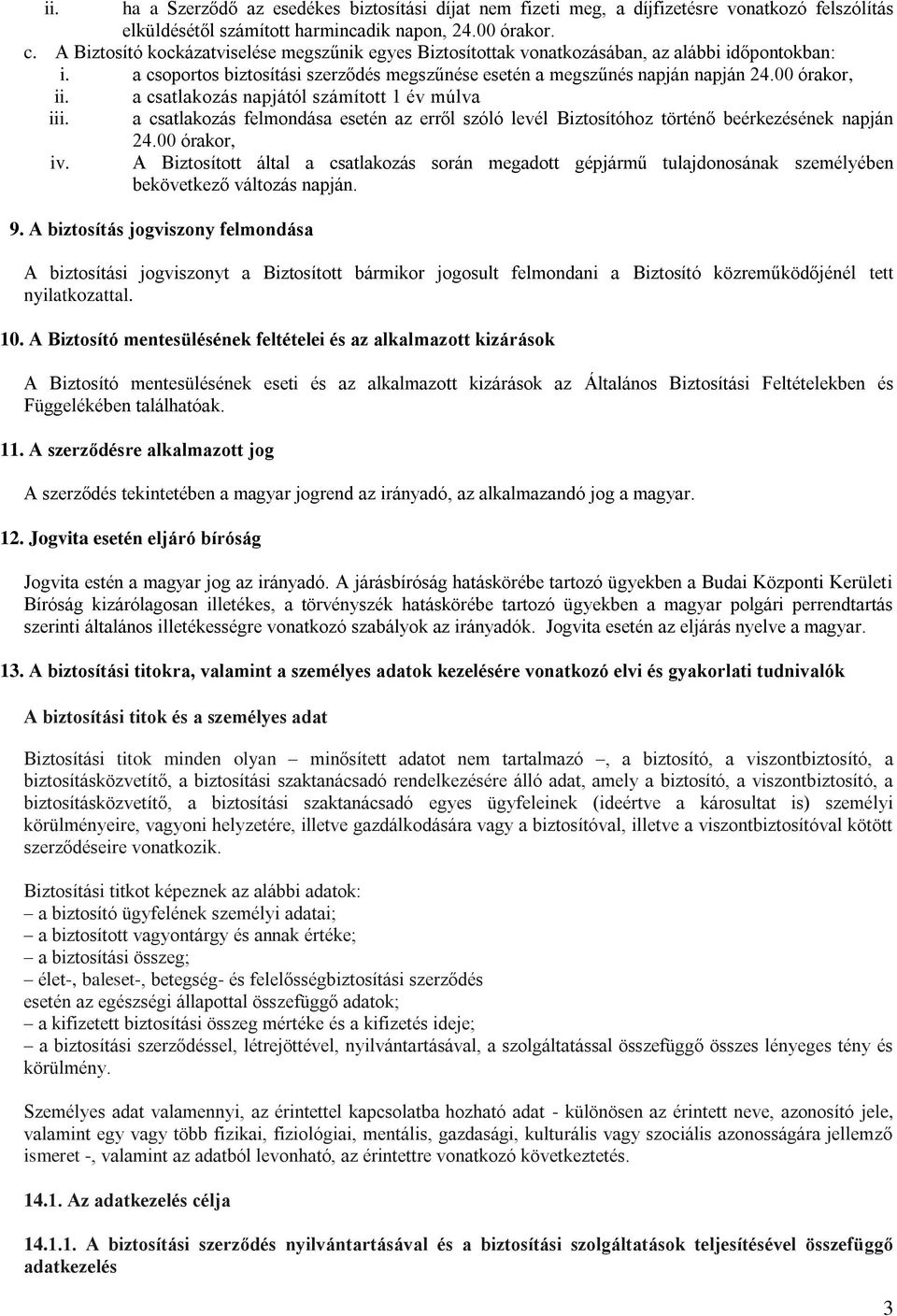 a csatlakozás napjától számított 1 év múlva iii. a csatlakozás felmondása esetén az erről szóló levél Biztosítóhoz történő beérkezésének napján 24.00 órakor, iv.