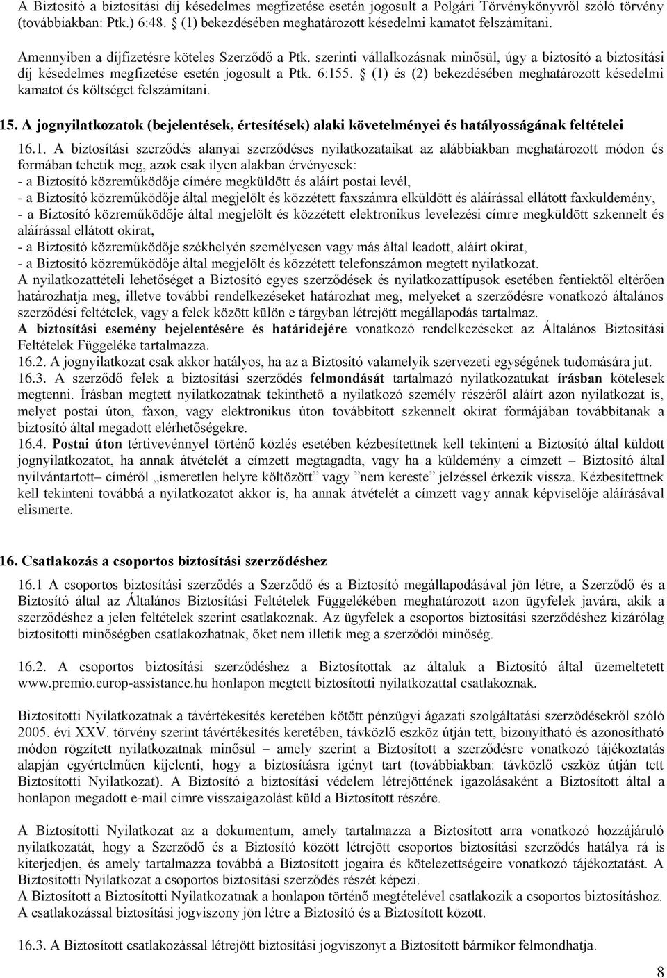 (1) és (2) bekezdésében meghatározott késedelmi kamatot és költséget felszámítani. 15. A jognyilatkozatok (bejelentések, értesítések) alaki követelményei és hatályosságának feltételei 16.1. A